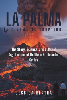 Paperback La Palma: A Cinematic Eruption: The Story, Science, and Cultural Significance of Netflix's Hit Disaster Series Book