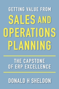 Getting Value from Sales and Operations Planning: The Capstone of ERP Excellence