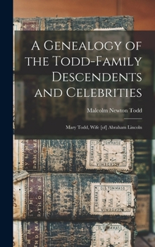 Hardcover A Genealogy of the Todd-family Descendents and Celebrities: Mary Todd, Wife [of] Abraham Lincoln Book