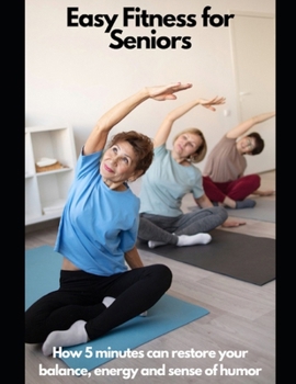 Paperback Fitness For Seniors: How 5 minutes Can Restore Your Balance, Energy, and Sense of Humor Book