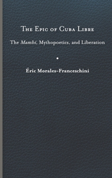 Hardcover The Epic of Cuba Libre: The Mambí, Mythopoetics, and Liberation Book