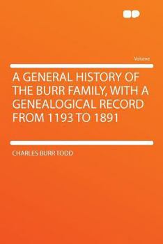 A General History of the Burr Family: With a Genealogical Record From 1193 to 1891