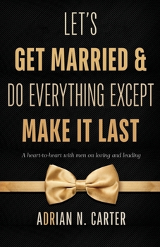 Paperback Let's Get Married & Do Everything Except Make It Last: A Heart-to-Heart with Men on Loving and Leading Book