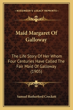 Paperback Maid Margaret Of Galloway: The Life Story Of Her Whom Four Centuries Have Called The Fair Maid Of Galloway (1905) Book