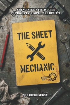 Paperback The Sheet Mechanic: An Engineer's Field Guide to Projects, People, and Reality Book