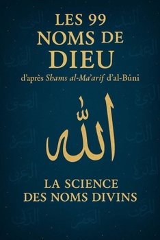 Les 99 Noms de Dieu d’après Shams al-Ma?arif d’al-Buni: La science des Noms divins (French Edition)