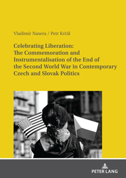 Paperback Celebrating Liberation: The Commemoration and Instrumentalisation of the End of the Second World War in Contemporary Czech and Slovak Politics Book