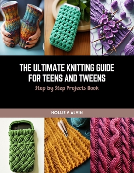 Paperback The Ultimate Knitting Guide for Teens and Tweens: Step by Step Projects Book