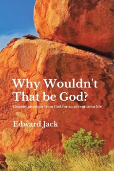 Paperback Why Wouldn't That Be God?: Communications from God for an adventurous life Book