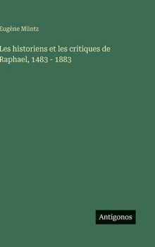 Les historiens et les critiques de Raphael, 1483 - 1883