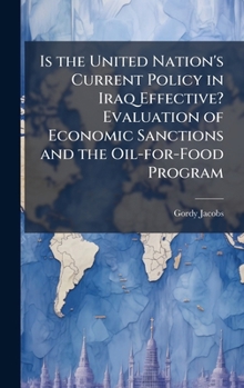 Hardcover Is the United Nation's Current Policy in Iraq Effective? Evaluation of Economic Sanctions and the Oil-for-Food Program Book