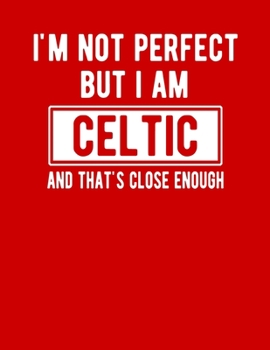 Paperback I'm Not Perfect But I Am Celtic And That's Close Enough: Funny Celtic Notebook Heritage Gifts 100 Page Notebook 8.5x11 Book