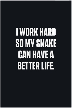 Paperback I Work Hard So My Snake Can Have A Better Life: (Funny Journal Gift for Animal Owners and Lovers) blank Lined Notebook Book