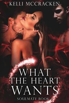 What the Heart Wants: Soulmate Series: Book One - Book #1 of the Soulmate