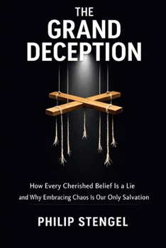Paperback The Grand Deception: How Every Cherished Belief Is a Lie and Why Embracing Chaos Is Our Only Salvation Book