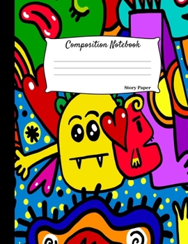 Composition Notebook: Multi-Purpose Kids Drawing and Writing Blank Story Paper Funny Character Cover Sketch Book : Half Drawing and Half Writing Pages 8.5x11 Inches : Matte Cover