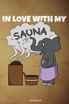 In Love With My Sauna: Wellness Notizbuch Therme für Saunameister Spa Geschenk Saunaclub zum Saunieren I Sprüche Sauna Tagebuch Heft Heimsauna Memo ... Heft I Größe 6 x 9 I Liniert I 110 Seiten