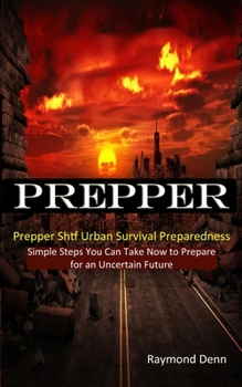 Paperback Prepper: Simple Steps You Can Take Now to Prepare for an Uncertain Future (Prepper Shtf Urban Survival Preparedness) Book