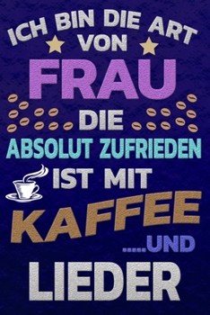 Ich bin die Art von Frau die absolut zufrieden ist mit Kaffee und LIEDER: Punktkariertes Papier Bullet Journal Notizheft Skizzenbuch Tagebuch Gepunktete Seiten Dot Grid Notebook
