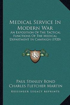 Paperback Medical Service In Modern War: An Exposition Of The Tactical Functions Of The Medical Department In Campaign (1920) Book