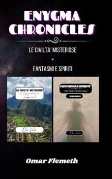 Enygma chronicles: Le Civiltà Misteriose + Fantasmi e Spiriti: Due libri in uno (Italian Edition)