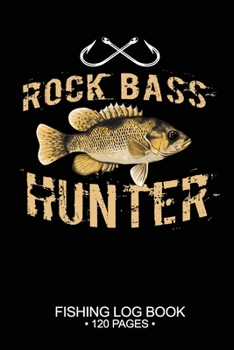 Rock Bass Hunter Fishing Log Book 120 Pages: 6"x 9'' Freshwater Game Fish Rock Bass Sheets Paper-back Saltwater Fly Journal Composition Notebook Notes Day Planner Notepad