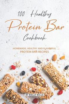 Paperback 100% Healthy Protein Bar Cookbook: Homemade, healthy and Flavorful Protein Bar Recipes Book