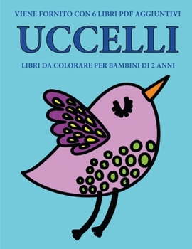 Libri da colorare per bambini di 2 anni (Uccelli): Questo libro contiene 40 pagine a colori con linee extra spesse per ridurre la frustrazione e ... molla e ad allenare le lo (Italian Edition)