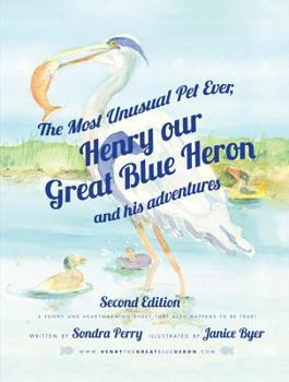 Hardcover The Most Unusual Pet Ever: Henry, Our Great Blue Heron and His Adventures Book