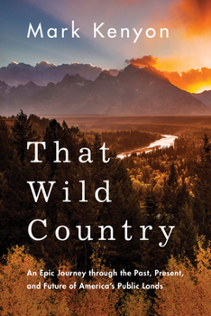 Hardcover That Wild Country: An Epic Journey Through the Past, Present, and Future of America's Public Lands Book