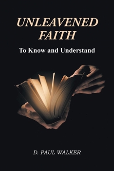 Paperback Unleavened Faith: To Know and Understand Book