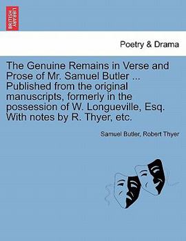 Paperback The Genuine Remains in Verse and Prose of Mr. Samuel Butler ... Published from the original manuscripts, formerly in the possession of W. Longueville, Book