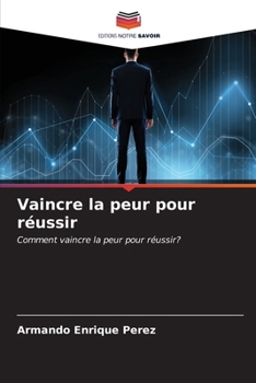 Vaincre la peur pour réussir (French Edition)
