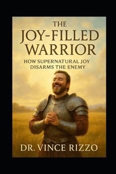 The Joy-Filled Warrior: How Supernatural Joy Disarms the Enemy.