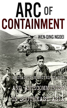 Arc of Containment: Britain, the United States, and Anticommunism in Southeast Asia - Book  of the United States in the World