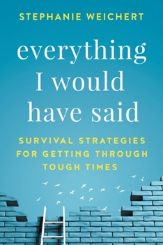 Paperback Everything I Would Have Said: Survival Strategies for Getting Through Tough Times Book