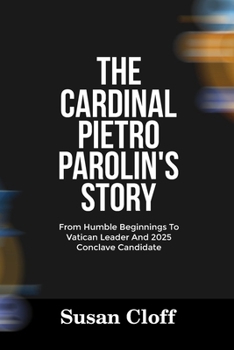 Paperback The Cardinal Pietro Parolin's Story: From Humble Beginnings To Vatican Leader And 2025 Conclave Candidate Book