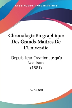 Paperback Chronologie Biographique Des Grands-Maitres De L'Universite: Depuis Leur Creation Jusqu'a Nos Jours (1881) [French] Book