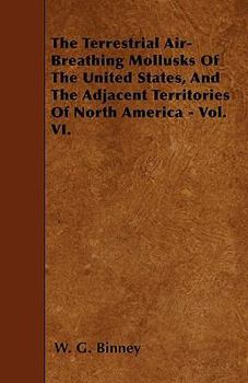 Paperback The Terrestrial Air-Breathing Mollusks Of The United States, And The Adjacent Territories Of North America - Vol. VI. Book