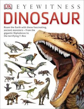 Dinosaur: Enter the Incredible World of the Dinosaurs - From How They Lived to Their Disappearance from Earth