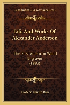 Paperback Life And Works Of Alexander Anderson: The First American Wood Engraver (1893) Book