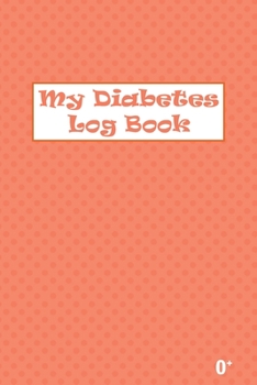 My Diabetes Log Book O+: Daily Record Book For Tracking Glucose Blood Sugar Level. Premium Matte-Finish cover design. 110 pages (enought for tw