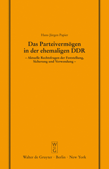 Hardcover Das Parteivermögen in Der Ehemaligen DDR: Aktuelle Rechtsfragen Der Feststellung, Sicherung Und Verwendung. Erweiterte Fassung Eines Vortrags Gehalten [German] Book