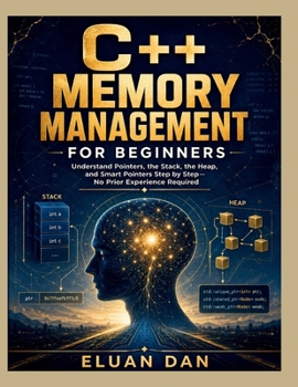 Paperback C++ Memory Management for Beginners: Understand Pointers, the Stack, the Heap, and Smart Pointers Step by Step-No Prior Experience Required Book