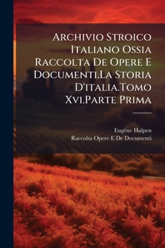 Paperback Archivio Stroico Italiano Ossia Raccolta De Opere E Documenti.La Storia D'italia.Tomo Xvi.Parte Prima [Italian] Book