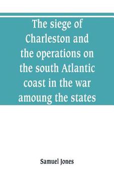 Paperback The siege of Charleston and the operations on the south Atlantic coast in the war amoung the states Book