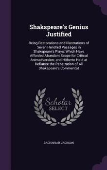 Hardcover Shakspeare's Genius Justified: Being Restorations and Illustrations of Seven Hundred Passages in Shakspeare's Plays: Which Have Afforded Abundant Sco Book