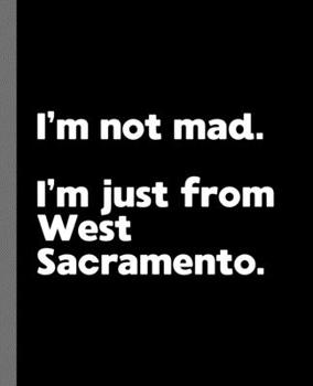 I'm not mad. I'm just from West Sacramento.: A Fun Composition Book for a Native West Sacramento, CA Resident and Sports Fan
