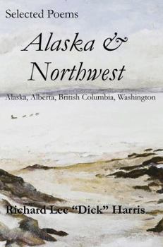 Selected Poems: Alaska & Northwest: Alaska, Alberta, British Columbia, Washington