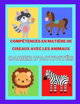 Cahier d'activités Ciseaux avec les animaux: Cahier d'exercices préscolaires pour les enfants, un cahier d'exercices amusant pour les tout-petits et ... cadeaux d'anniversaire